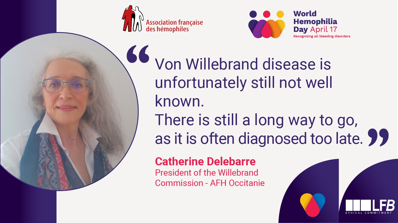 Quote from Catherine Delebarre, President of the Willebrand Commission AFH occitanie France : "Von Willebrand disease is unfortunately still not well known. There is still a long way to go as it is often diagnosed too late."